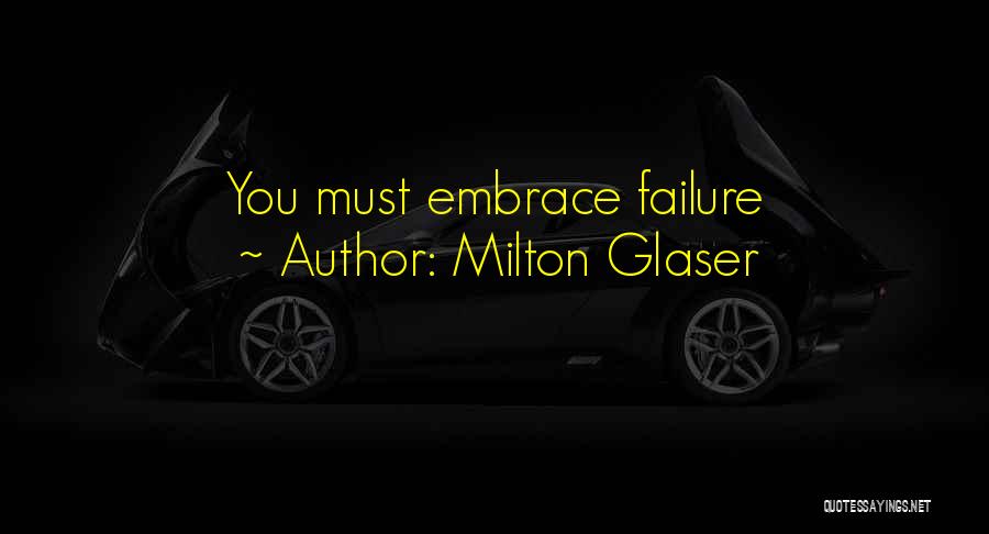 Milton Glaser Quotes: You Must Embrace Failure