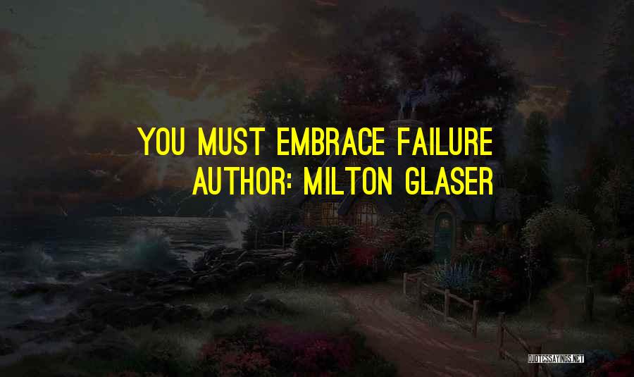 Milton Glaser Quotes: You Must Embrace Failure