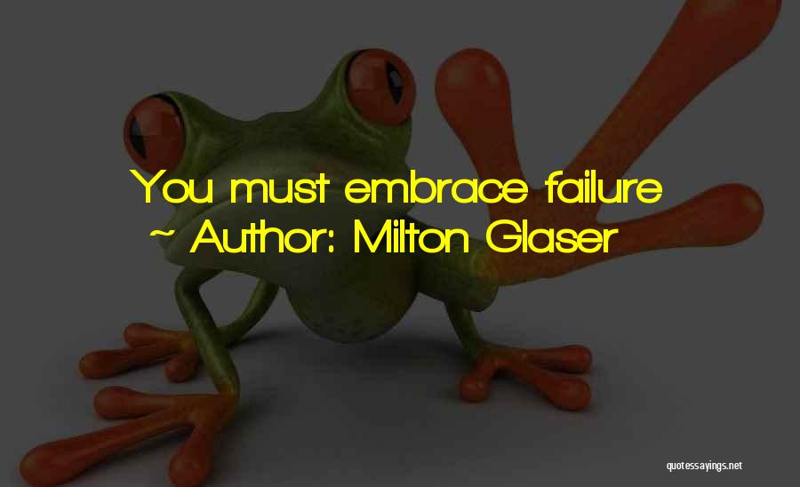 Milton Glaser Quotes: You Must Embrace Failure