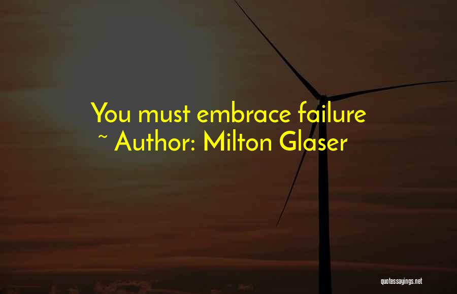 Milton Glaser Quotes: You Must Embrace Failure