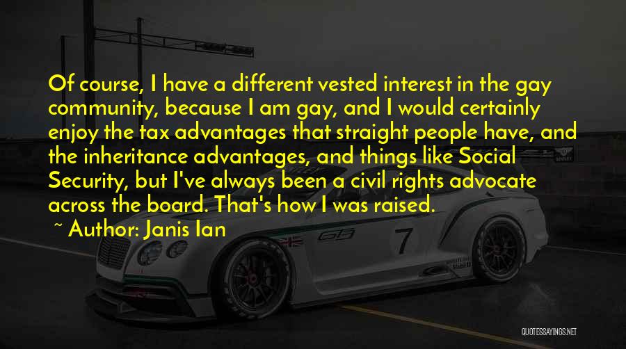 Janis Ian Quotes: Of Course, I Have A Different Vested Interest In The Gay Community, Because I Am Gay, And I Would Certainly