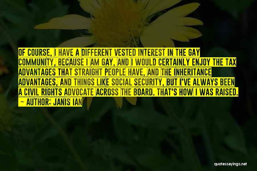 Janis Ian Quotes: Of Course, I Have A Different Vested Interest In The Gay Community, Because I Am Gay, And I Would Certainly