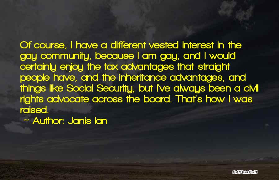 Janis Ian Quotes: Of Course, I Have A Different Vested Interest In The Gay Community, Because I Am Gay, And I Would Certainly