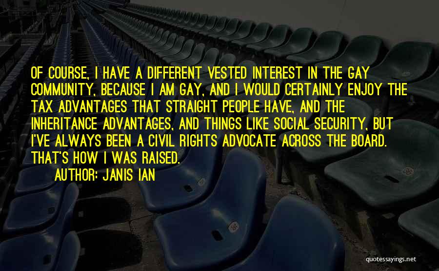 Janis Ian Quotes: Of Course, I Have A Different Vested Interest In The Gay Community, Because I Am Gay, And I Would Certainly