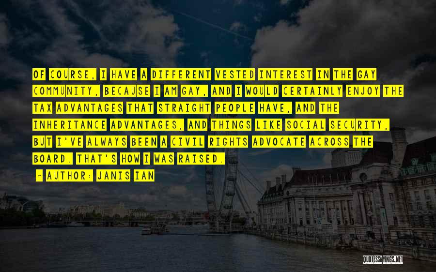Janis Ian Quotes: Of Course, I Have A Different Vested Interest In The Gay Community, Because I Am Gay, And I Would Certainly