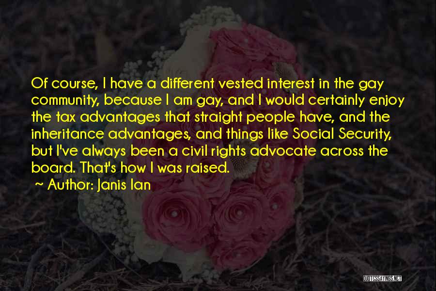 Janis Ian Quotes: Of Course, I Have A Different Vested Interest In The Gay Community, Because I Am Gay, And I Would Certainly
