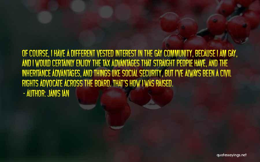 Janis Ian Quotes: Of Course, I Have A Different Vested Interest In The Gay Community, Because I Am Gay, And I Would Certainly