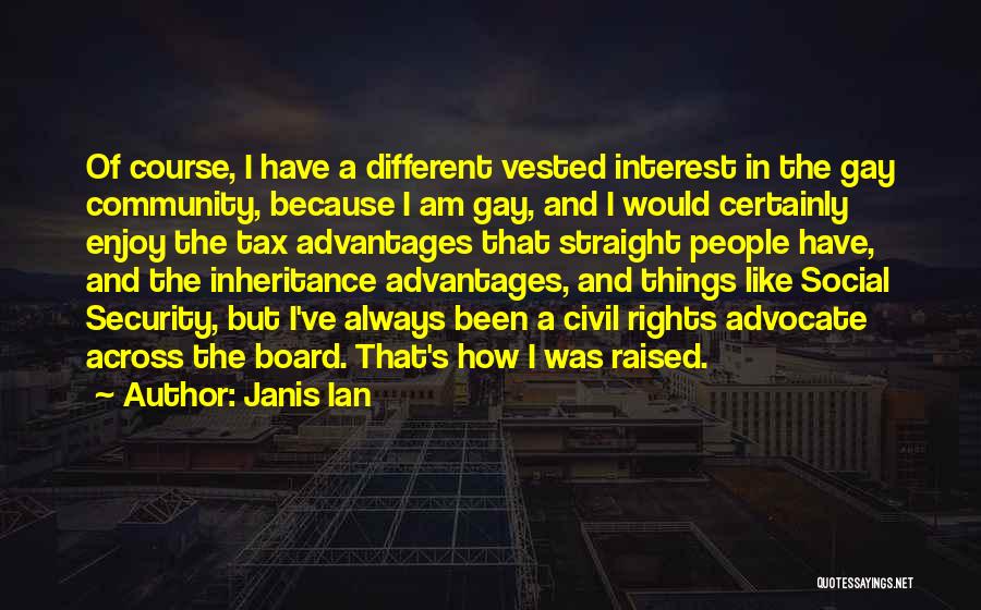Janis Ian Quotes: Of Course, I Have A Different Vested Interest In The Gay Community, Because I Am Gay, And I Would Certainly
