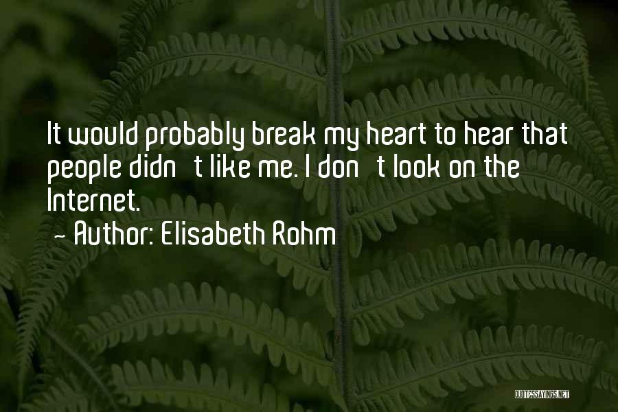 Elisabeth Rohm Quotes: It Would Probably Break My Heart To Hear That People Didn't Like Me. I Don't Look On The Internet.
