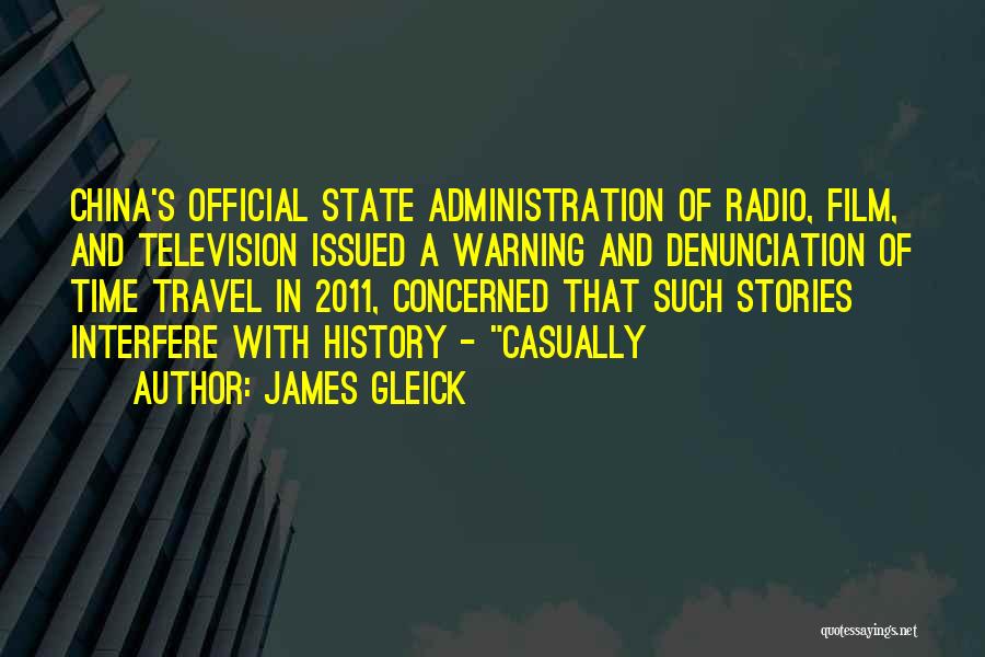 James Gleick Quotes: China's Official State Administration Of Radio, Film, And Television Issued A Warning And Denunciation Of Time Travel In 2011, Concerned