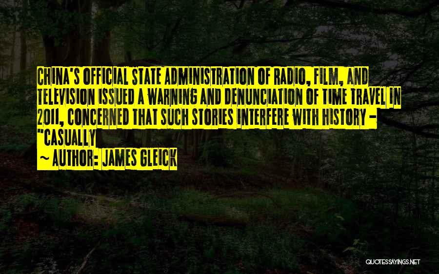 James Gleick Quotes: China's Official State Administration Of Radio, Film, And Television Issued A Warning And Denunciation Of Time Travel In 2011, Concerned