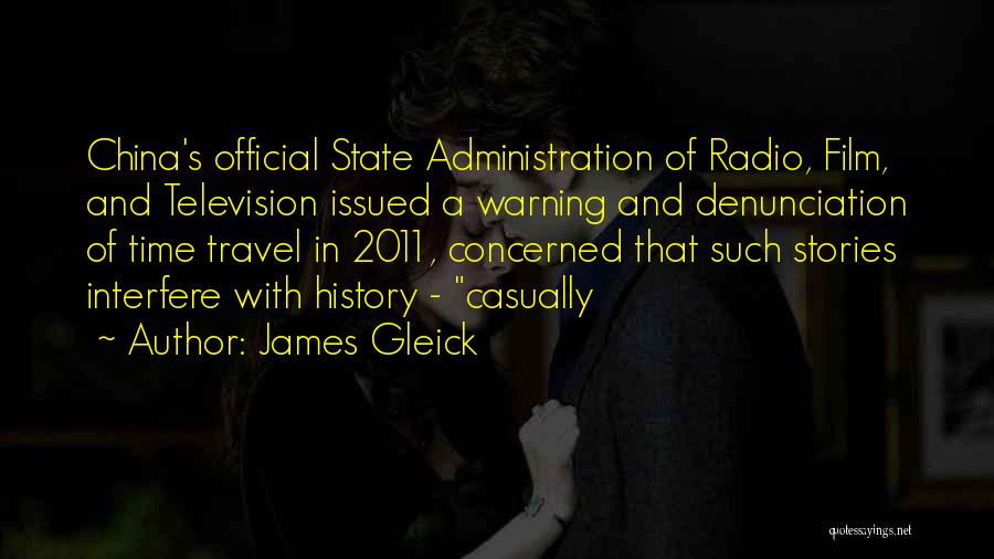 James Gleick Quotes: China's Official State Administration Of Radio, Film, And Television Issued A Warning And Denunciation Of Time Travel In 2011, Concerned