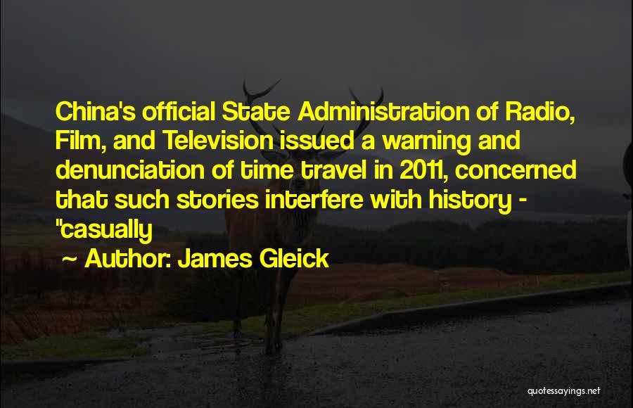 James Gleick Quotes: China's Official State Administration Of Radio, Film, And Television Issued A Warning And Denunciation Of Time Travel In 2011, Concerned