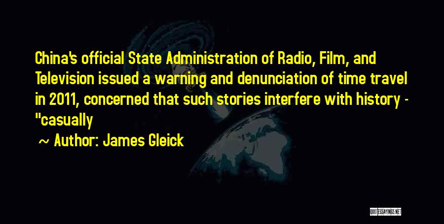 James Gleick Quotes: China's Official State Administration Of Radio, Film, And Television Issued A Warning And Denunciation Of Time Travel In 2011, Concerned