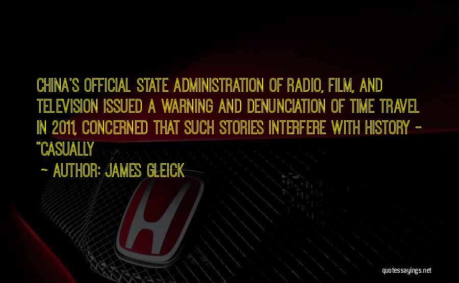 James Gleick Quotes: China's Official State Administration Of Radio, Film, And Television Issued A Warning And Denunciation Of Time Travel In 2011, Concerned