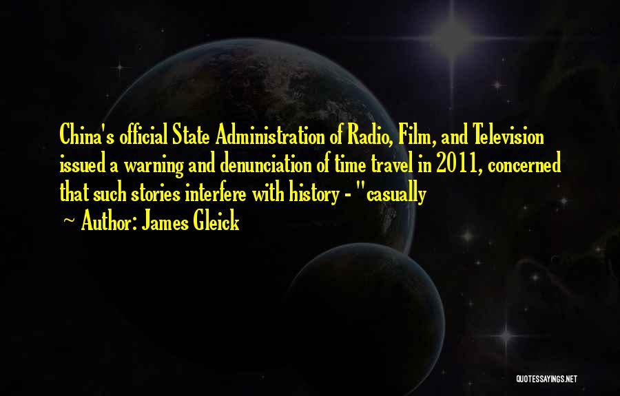 James Gleick Quotes: China's Official State Administration Of Radio, Film, And Television Issued A Warning And Denunciation Of Time Travel In 2011, Concerned