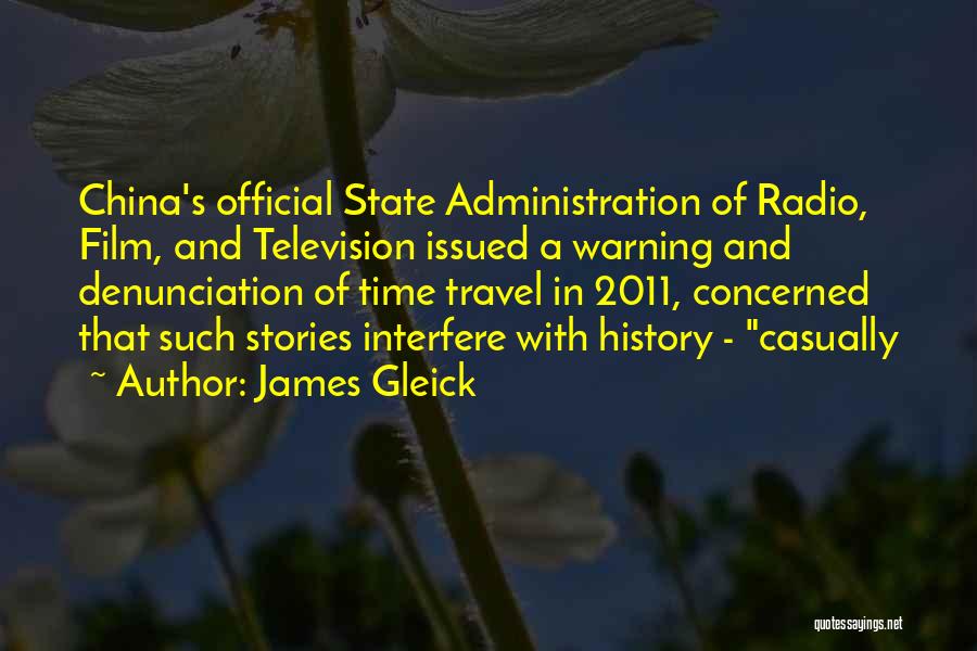 James Gleick Quotes: China's Official State Administration Of Radio, Film, And Television Issued A Warning And Denunciation Of Time Travel In 2011, Concerned