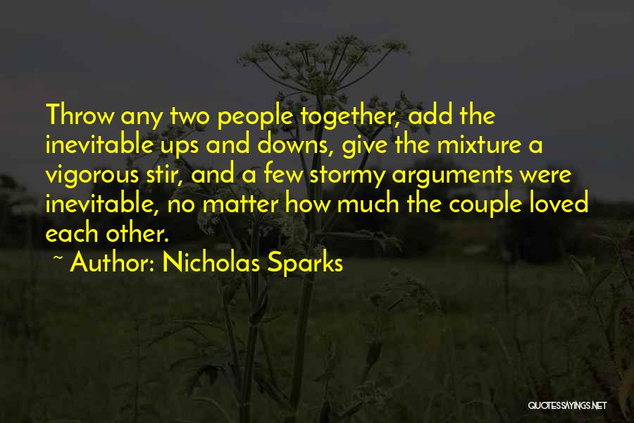 Nicholas Sparks Quotes: Throw Any Two People Together, Add The Inevitable Ups And Downs, Give The Mixture A Vigorous Stir, And A Few