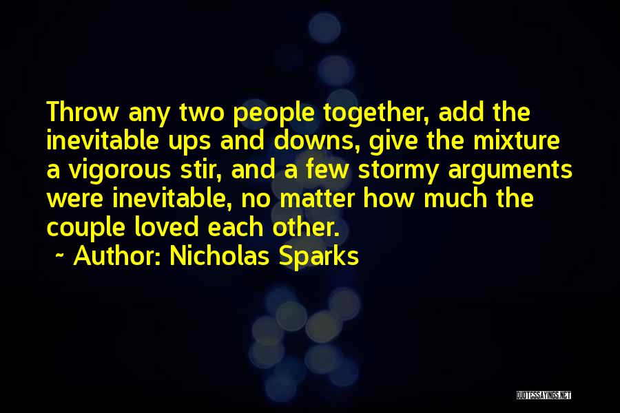 Nicholas Sparks Quotes: Throw Any Two People Together, Add The Inevitable Ups And Downs, Give The Mixture A Vigorous Stir, And A Few