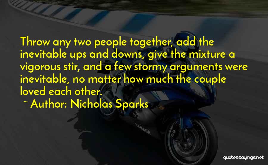 Nicholas Sparks Quotes: Throw Any Two People Together, Add The Inevitable Ups And Downs, Give The Mixture A Vigorous Stir, And A Few
