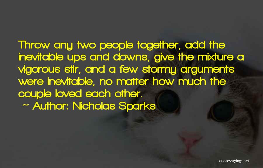 Nicholas Sparks Quotes: Throw Any Two People Together, Add The Inevitable Ups And Downs, Give The Mixture A Vigorous Stir, And A Few