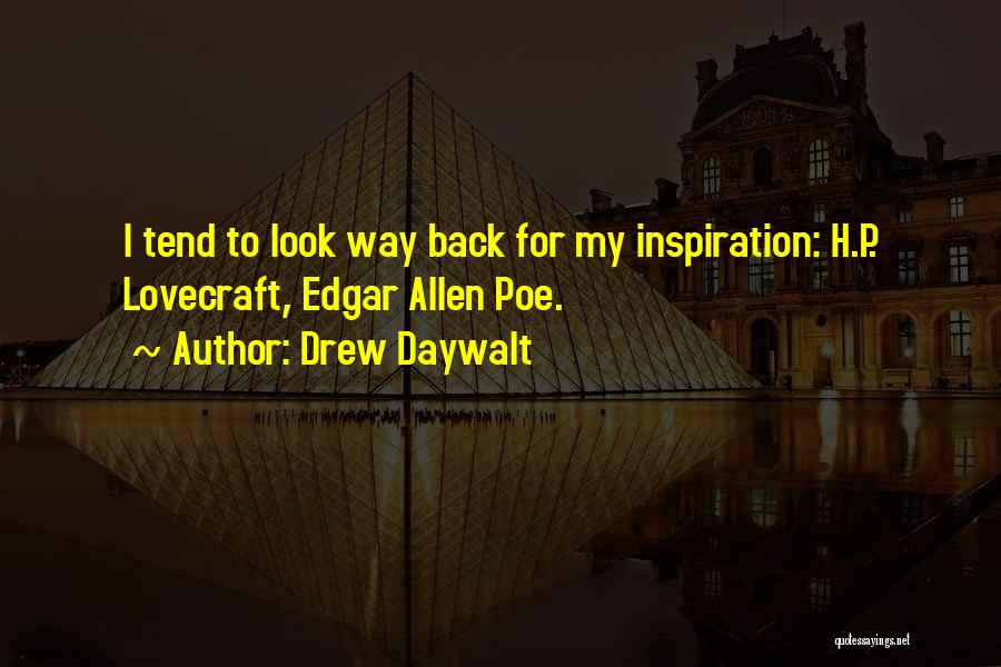 Drew Daywalt Quotes: I Tend To Look Way Back For My Inspiration: H.p. Lovecraft, Edgar Allen Poe.