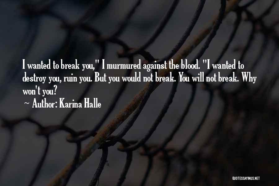 Karina Halle Quotes: I Wanted To Break You, I Murmured Against The Blood. I Wanted To Destroy You, Ruin You. But You Would
