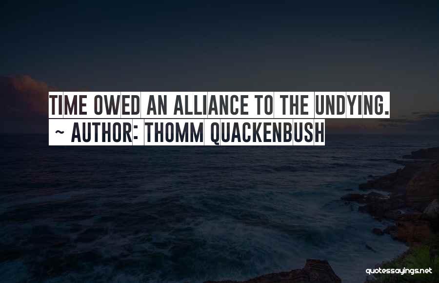 Thomm Quackenbush Quotes: Time Owed An Alliance To The Undying.
