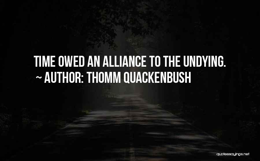 Thomm Quackenbush Quotes: Time Owed An Alliance To The Undying.