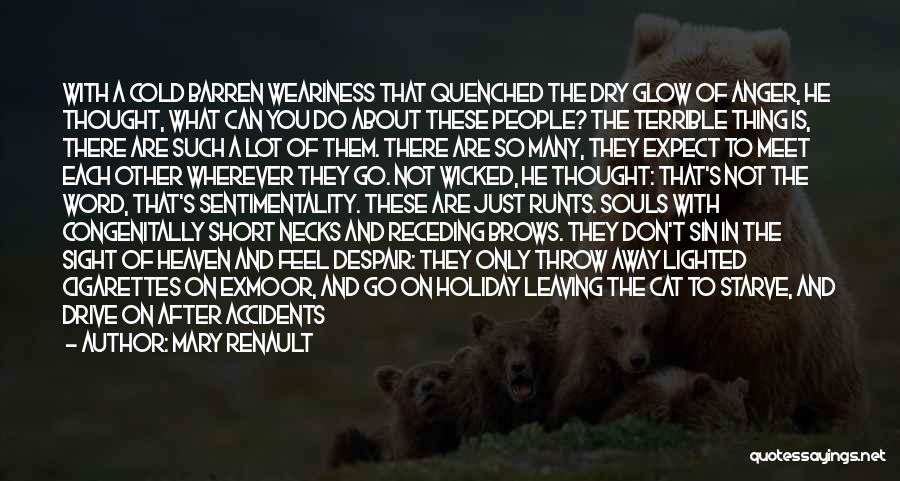 Mary Renault Quotes: With A Cold Barren Weariness That Quenched The Dry Glow Of Anger, He Thought, What Can You Do About These