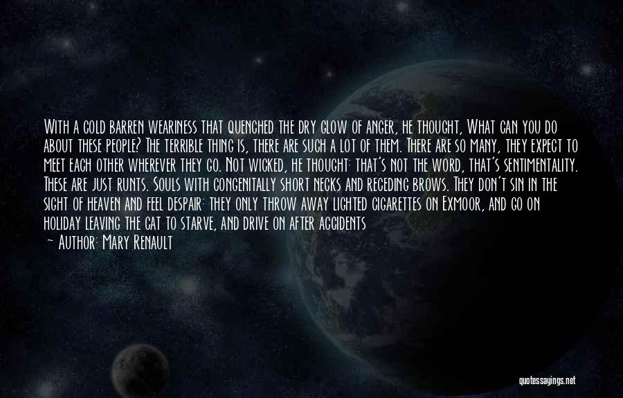 Mary Renault Quotes: With A Cold Barren Weariness That Quenched The Dry Glow Of Anger, He Thought, What Can You Do About These