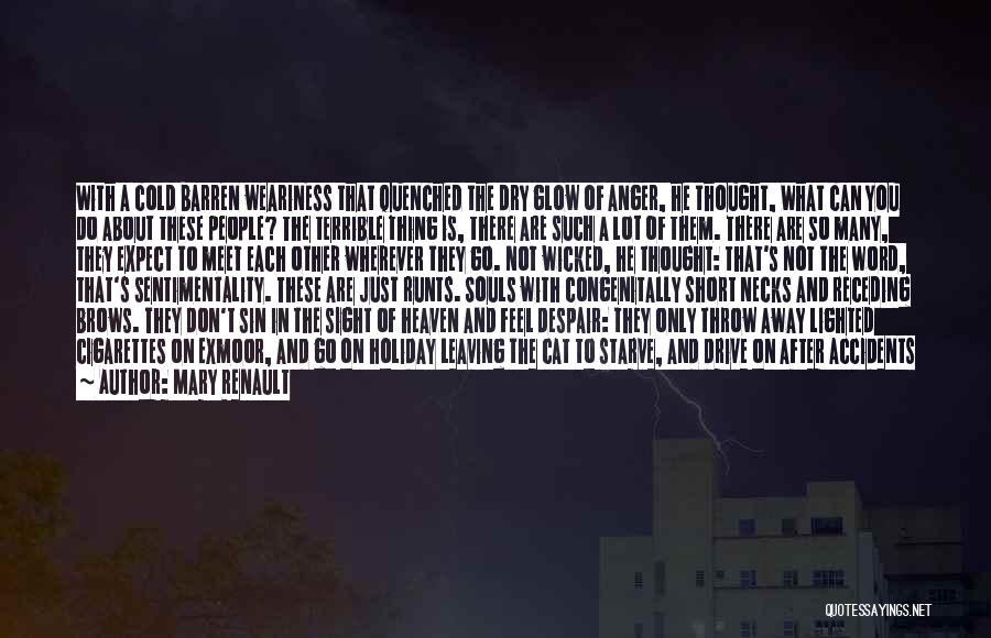 Mary Renault Quotes: With A Cold Barren Weariness That Quenched The Dry Glow Of Anger, He Thought, What Can You Do About These