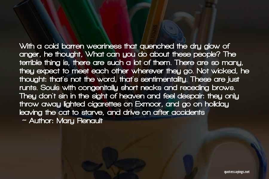 Mary Renault Quotes: With A Cold Barren Weariness That Quenched The Dry Glow Of Anger, He Thought, What Can You Do About These