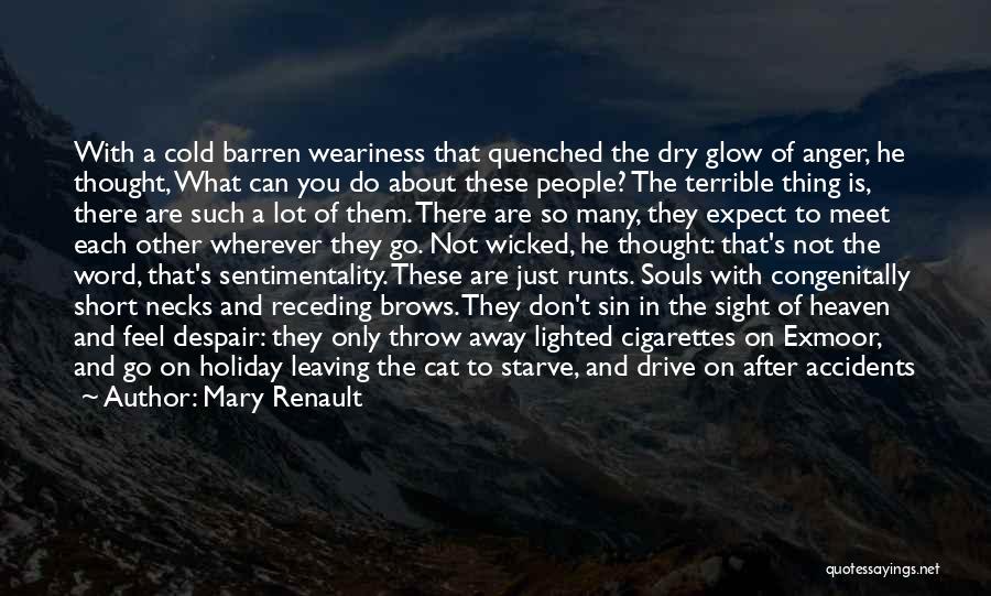 Mary Renault Quotes: With A Cold Barren Weariness That Quenched The Dry Glow Of Anger, He Thought, What Can You Do About These