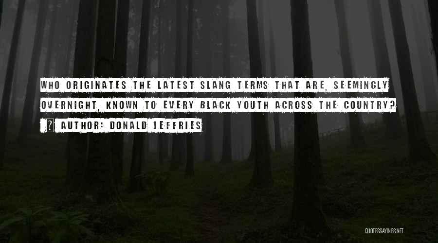 Donald Jeffries Quotes: Who Originates The Latest Slang Terms That Are, Seemingly Overnight, Known To Every Black Youth Across The Country?