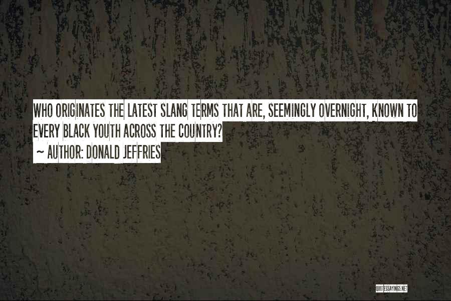 Donald Jeffries Quotes: Who Originates The Latest Slang Terms That Are, Seemingly Overnight, Known To Every Black Youth Across The Country?