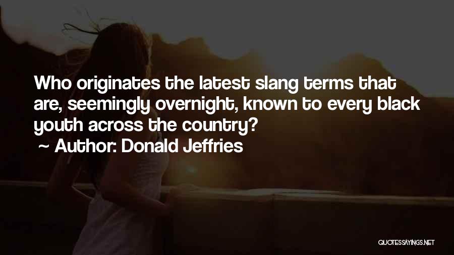 Donald Jeffries Quotes: Who Originates The Latest Slang Terms That Are, Seemingly Overnight, Known To Every Black Youth Across The Country?