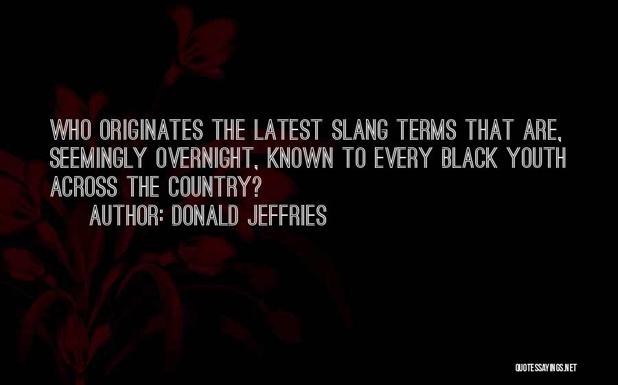 Donald Jeffries Quotes: Who Originates The Latest Slang Terms That Are, Seemingly Overnight, Known To Every Black Youth Across The Country?