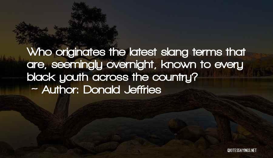 Donald Jeffries Quotes: Who Originates The Latest Slang Terms That Are, Seemingly Overnight, Known To Every Black Youth Across The Country?