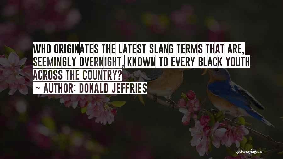 Donald Jeffries Quotes: Who Originates The Latest Slang Terms That Are, Seemingly Overnight, Known To Every Black Youth Across The Country?
