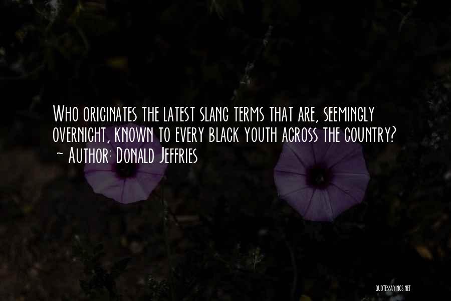 Donald Jeffries Quotes: Who Originates The Latest Slang Terms That Are, Seemingly Overnight, Known To Every Black Youth Across The Country?