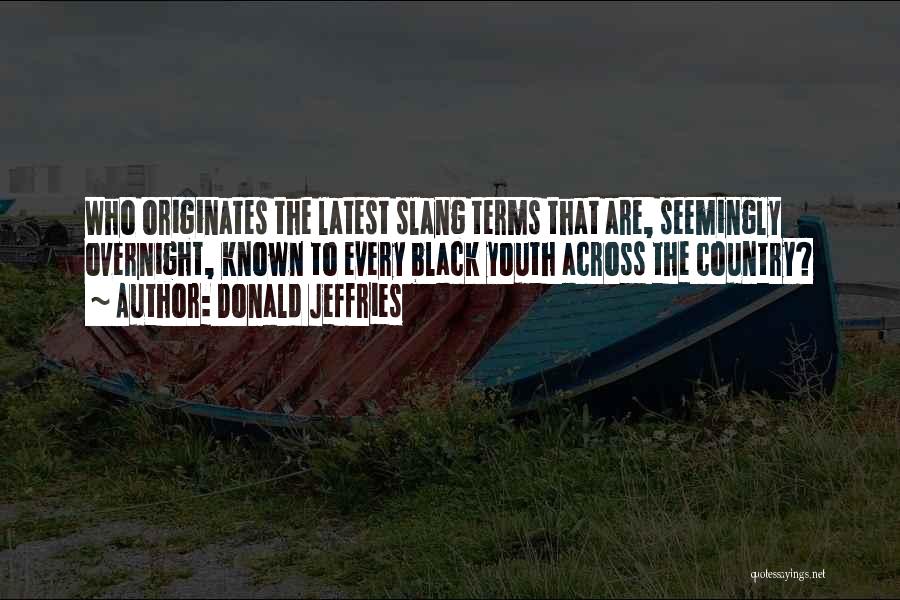 Donald Jeffries Quotes: Who Originates The Latest Slang Terms That Are, Seemingly Overnight, Known To Every Black Youth Across The Country?