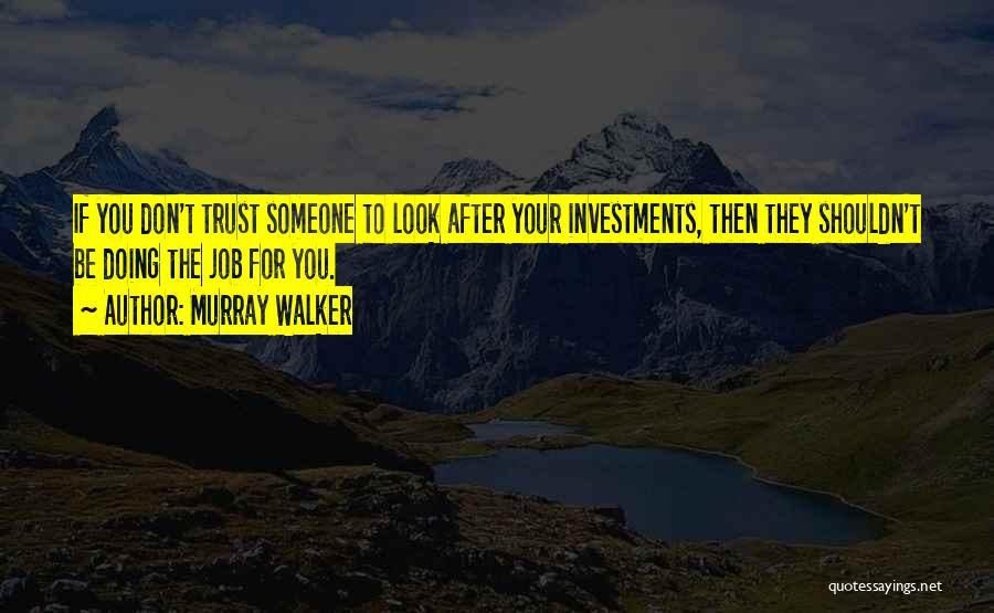 Murray Walker Quotes: If You Don't Trust Someone To Look After Your Investments, Then They Shouldn't Be Doing The Job For You.