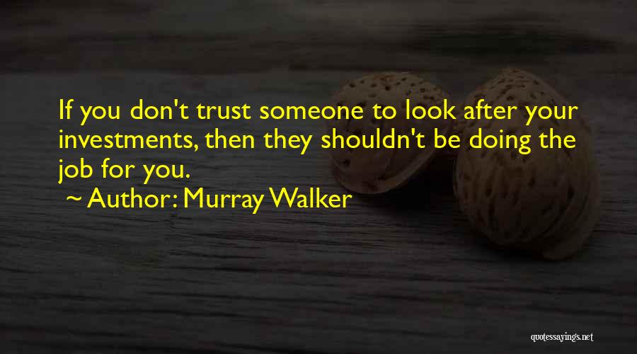 Murray Walker Quotes: If You Don't Trust Someone To Look After Your Investments, Then They Shouldn't Be Doing The Job For You.