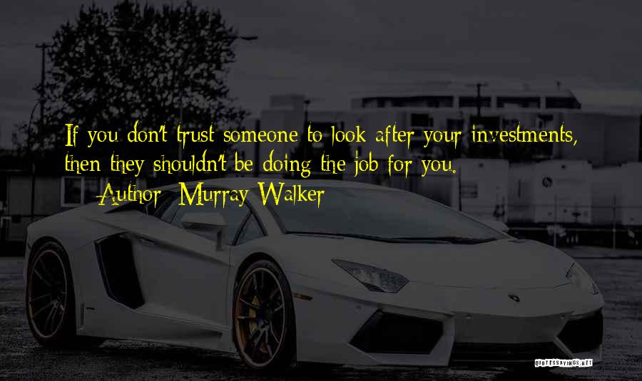 Murray Walker Quotes: If You Don't Trust Someone To Look After Your Investments, Then They Shouldn't Be Doing The Job For You.