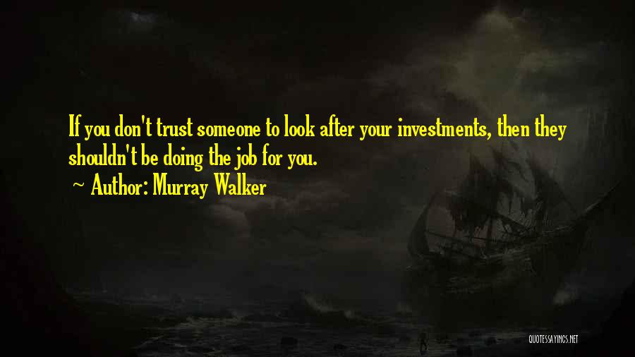 Murray Walker Quotes: If You Don't Trust Someone To Look After Your Investments, Then They Shouldn't Be Doing The Job For You.