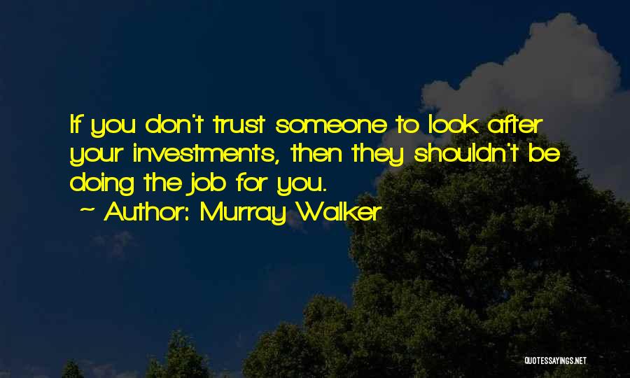 Murray Walker Quotes: If You Don't Trust Someone To Look After Your Investments, Then They Shouldn't Be Doing The Job For You.