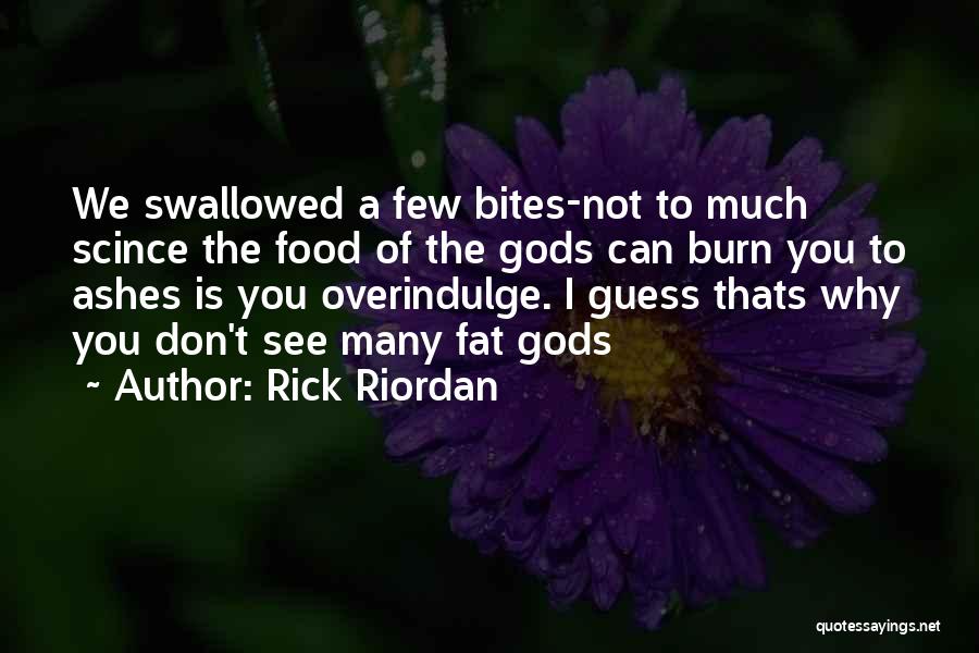 Rick Riordan Quotes: We Swallowed A Few Bites-not To Much Scince The Food Of The Gods Can Burn You To Ashes Is You
