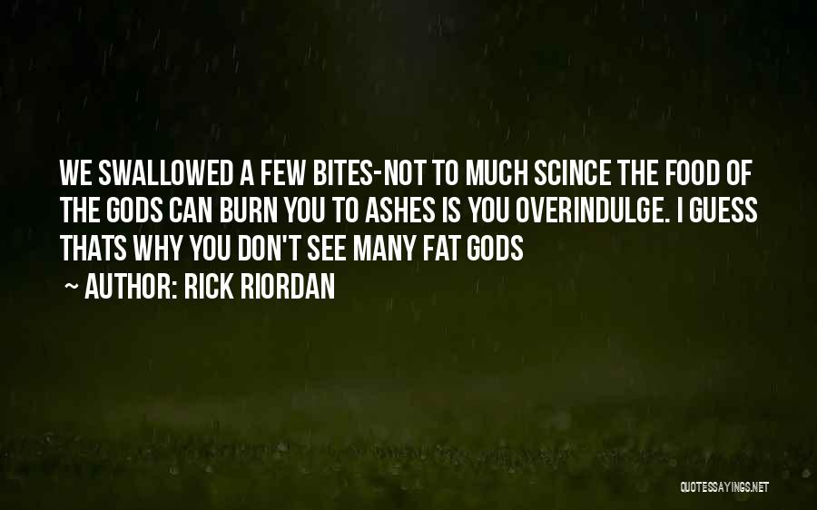 Rick Riordan Quotes: We Swallowed A Few Bites-not To Much Scince The Food Of The Gods Can Burn You To Ashes Is You