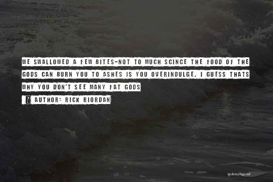 Rick Riordan Quotes: We Swallowed A Few Bites-not To Much Scince The Food Of The Gods Can Burn You To Ashes Is You